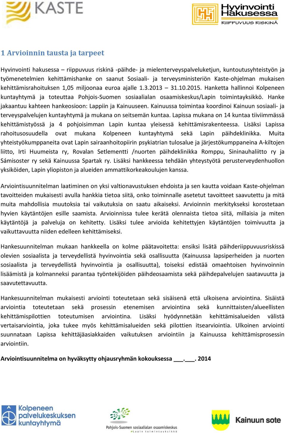 Hanketta hallinnoi Kolpeneen kuntayhtymä ja toteuttaa Pohjois Suomen sosiaalialan osaamiskeskus/lapin toimintayksikkö. Hanke jakaantuu kahteen hankeosioon: Lappiin ja Kainuuseen.