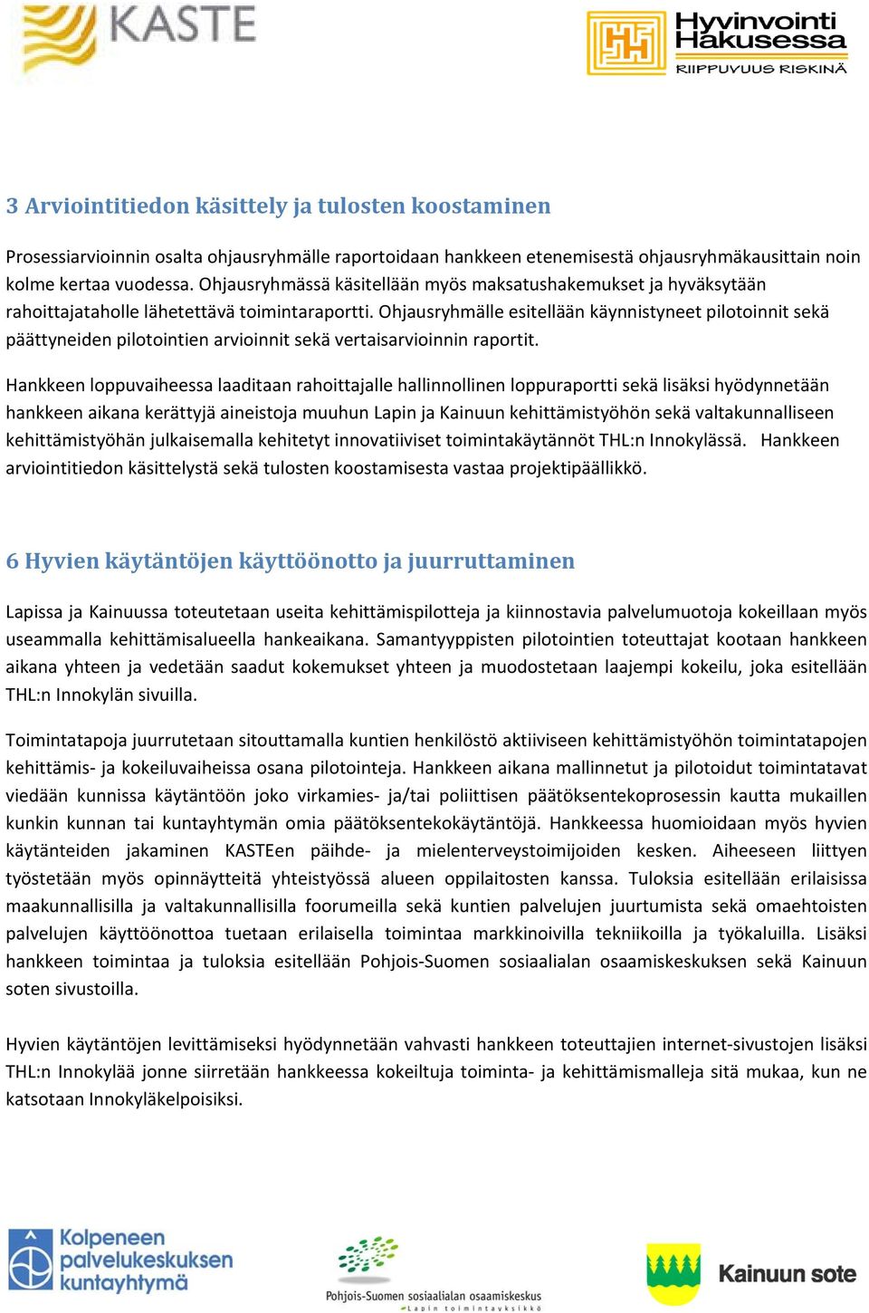 Ohjausryhmälle esitellään käynnistyneet pilotoinnit sekä päättyneiden pilotointien arvioinnit sekä vertaisarvioinnin raportit.