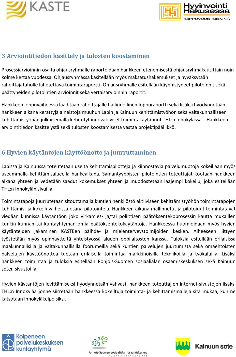 Ohjausryhmälle esitellään käynnistyneet pilotoinnit sekä päättyneiden pilotointien arvioinnit sekä vertaisarvioinnin raportit.