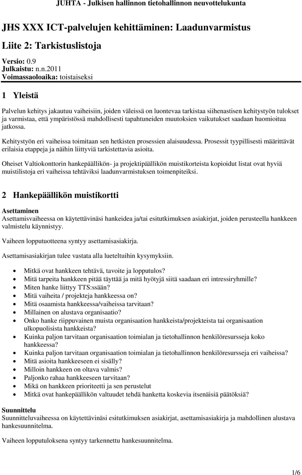 n: Laadunvarmistus Liite 2: Tarkistuslistoja Versio: 0.9 Julkaistu: n.n.2011 Voimassaoloaika: toistaiseksi 1 Yleistä Palvelun kehitys jakautuu vaiheisiin, joiden väleissä on luontevaa tarkistaa