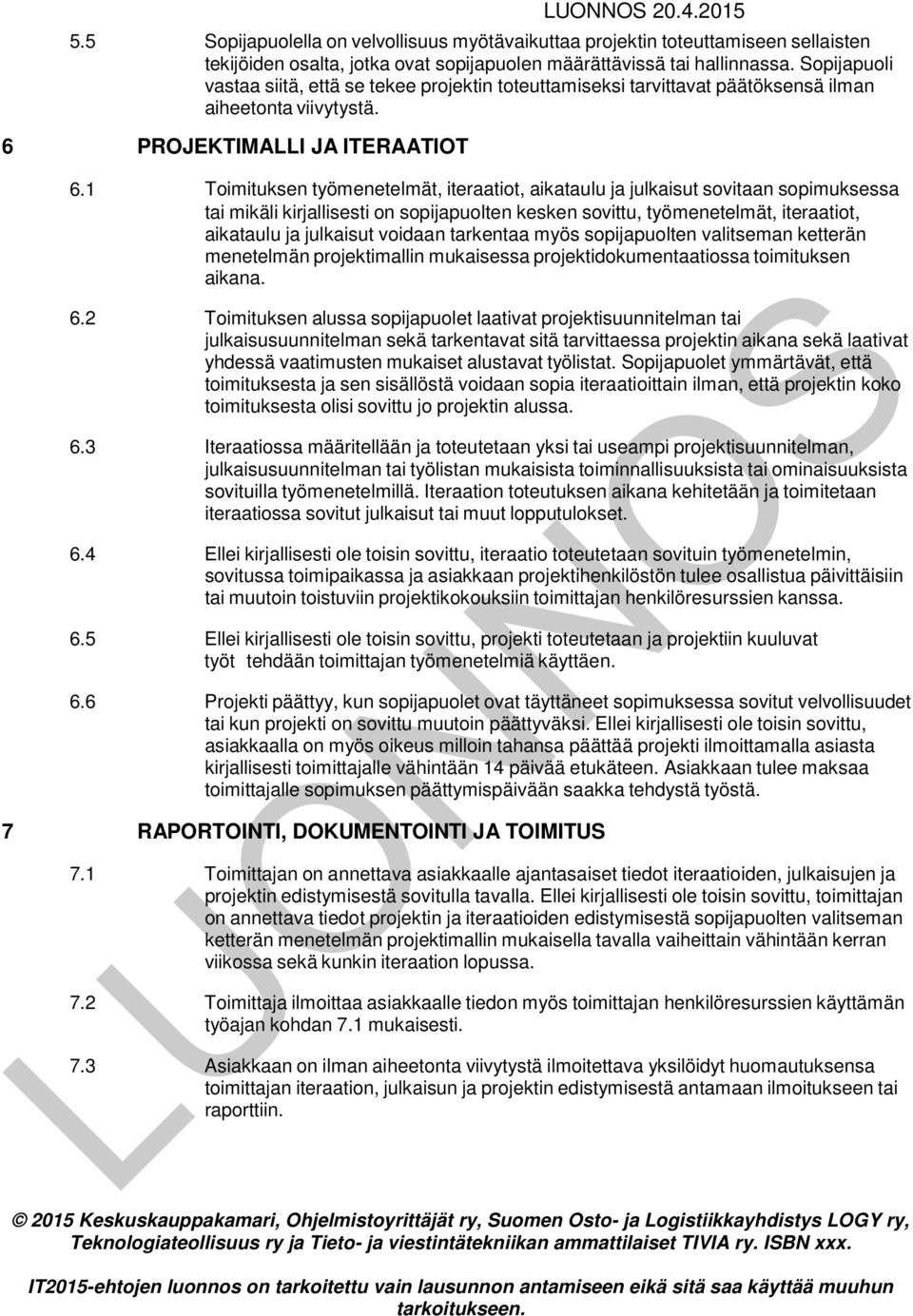 1 Toimituksen työmenetelmät, iteraatiot, aikataulu ja julkaisut sovitaan sopimuksessa tai mikäli kirjallisesti on sopijapuolten kesken sovittu, työmenetelmät, iteraatiot, aikataulu ja julkaisut
