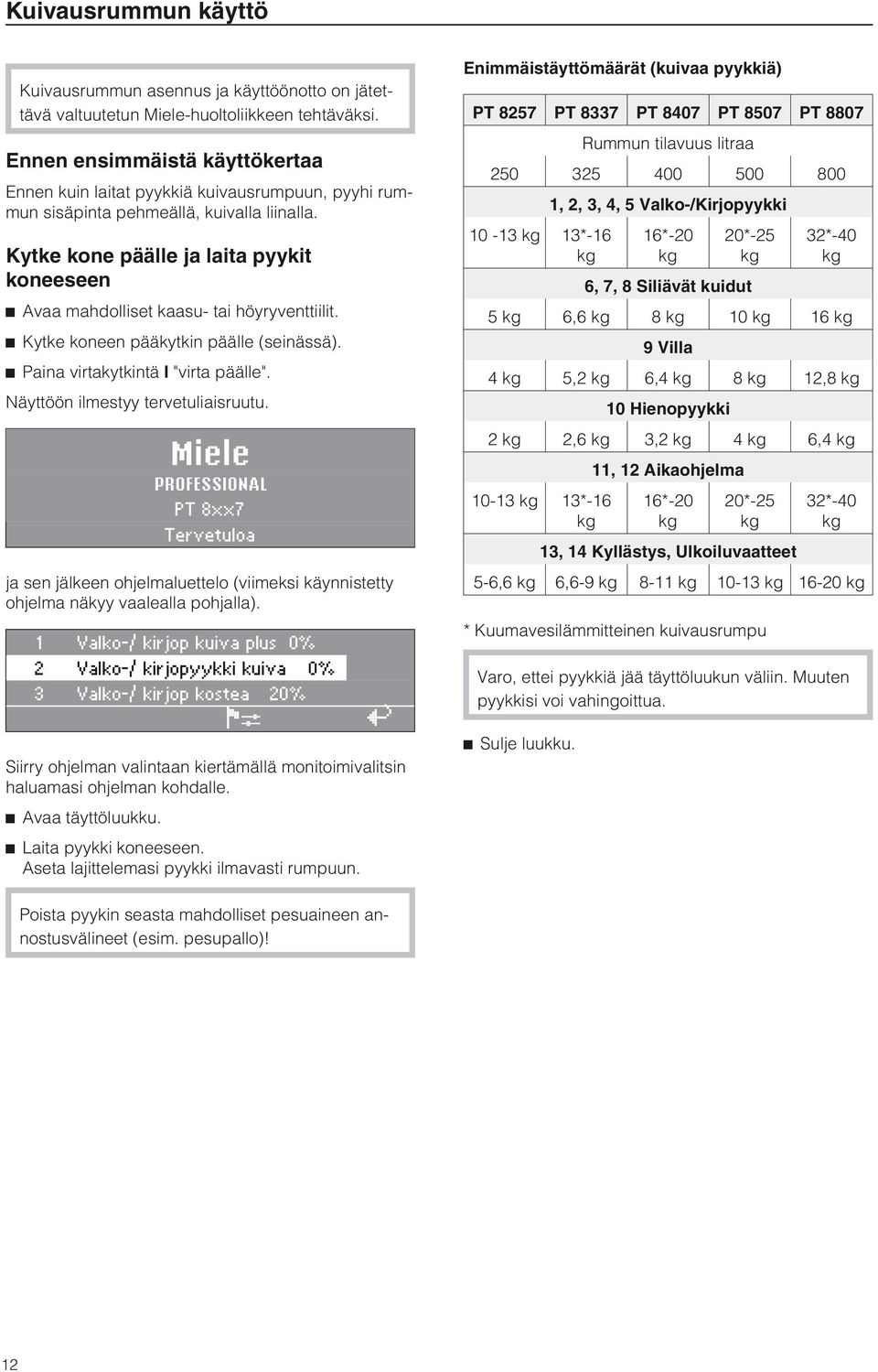 ^ Kytk konn pääkytkin pääll (sinässä). ^ Paina virtakytkintä I "virta pääll". Näyttöön ilmstyy trvtuliaisruutu.