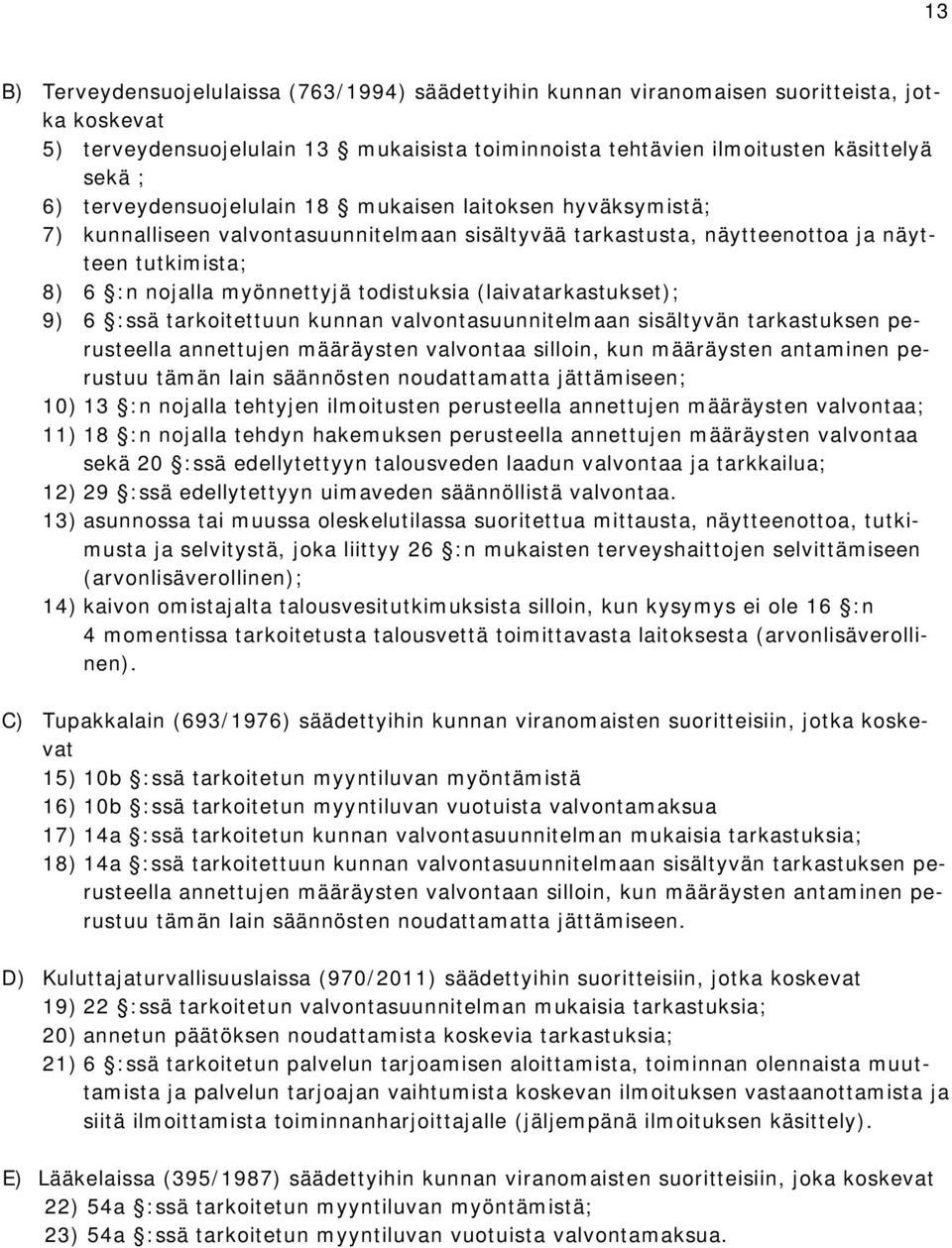 (laivatarkastukset); 9) 6 :ssä tarkoitettuun kunnan valvontasuunnitelmaan sisältyvän tarkastuksen perusteella annettujen määräysten valvontaa silloin, kun määräysten antaminen perustuu tämän lain