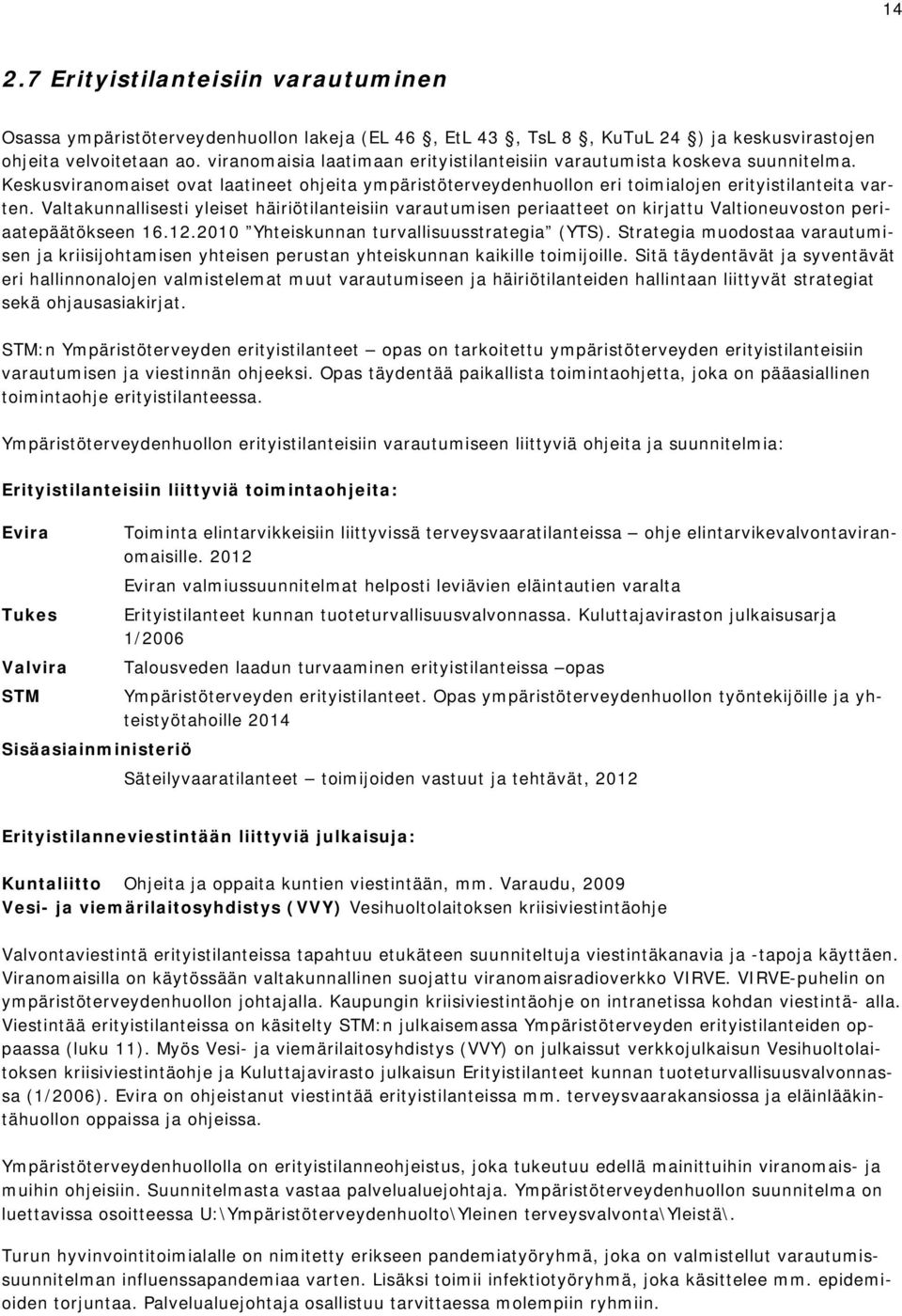 Valtakunnallisesti yleiset häiriötilanteisiin varautumisen periaatteet on kirjattu Valtioneuvoston periaatepäätökseen 16.12.2010 Yhteiskunnan turvallisuusstrategia (YTS).