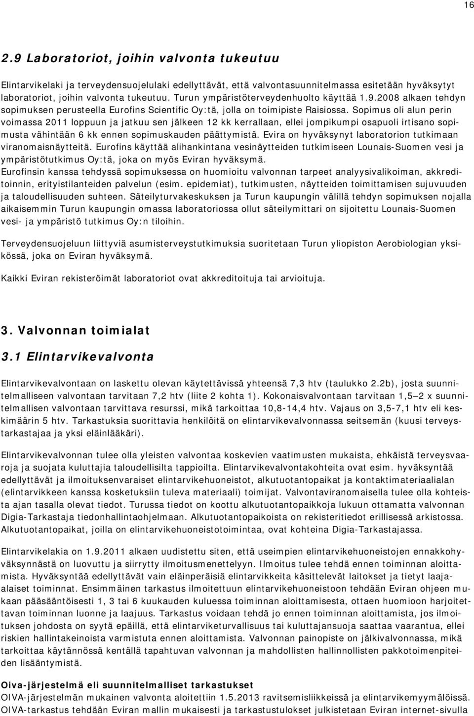 Sopimus oli alun perin voimassa 2011 loppuun ja jatkuu sen jälkeen 12 kk kerrallaan, ellei jompikumpi osapuoli irtisano sopimusta vähintään 6 kk ennen sopimuskauden päättymistä.