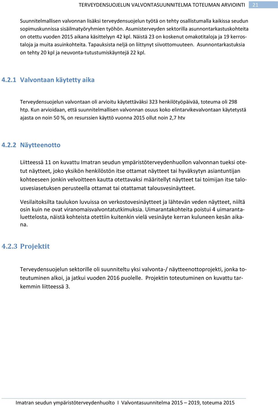 Tapauksista neljä on liittynyt siivottomuuteen. Asunnontarkastuksia on tehty 20