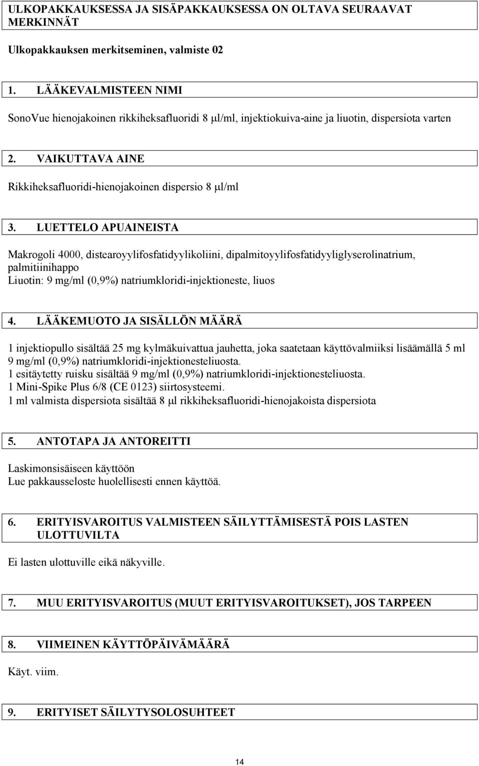 LUETTELO APUAINEISTA Makrogoli 4000, distearoyylifosfatidyylikoliini, dipalmitoyylifosfatidyyliglyserolinatrium, palmitiinihappo Liuotin: 9 mg/ml (0,9%) natriumkloridi-injektioneste, liuos 4.