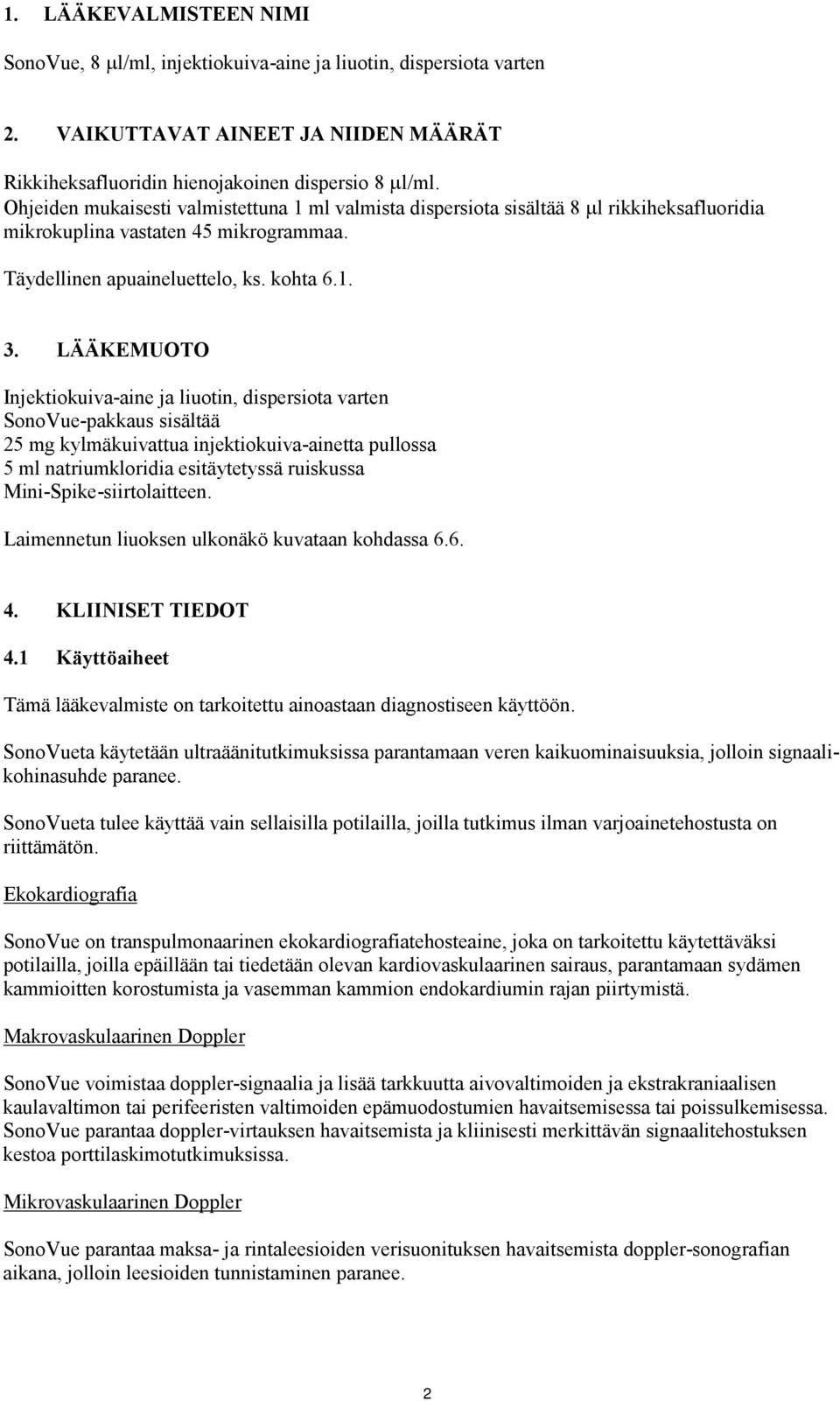 LÄÄKEMUOTO Injektiokuiva-aine ja liuotin, dispersiota varten SonoVue-pakkaus sisältää 25 mg kylmäkuivattua injektiokuiva-ainetta pullossa 5 ml natriumkloridia esitäytetyssä ruiskussa