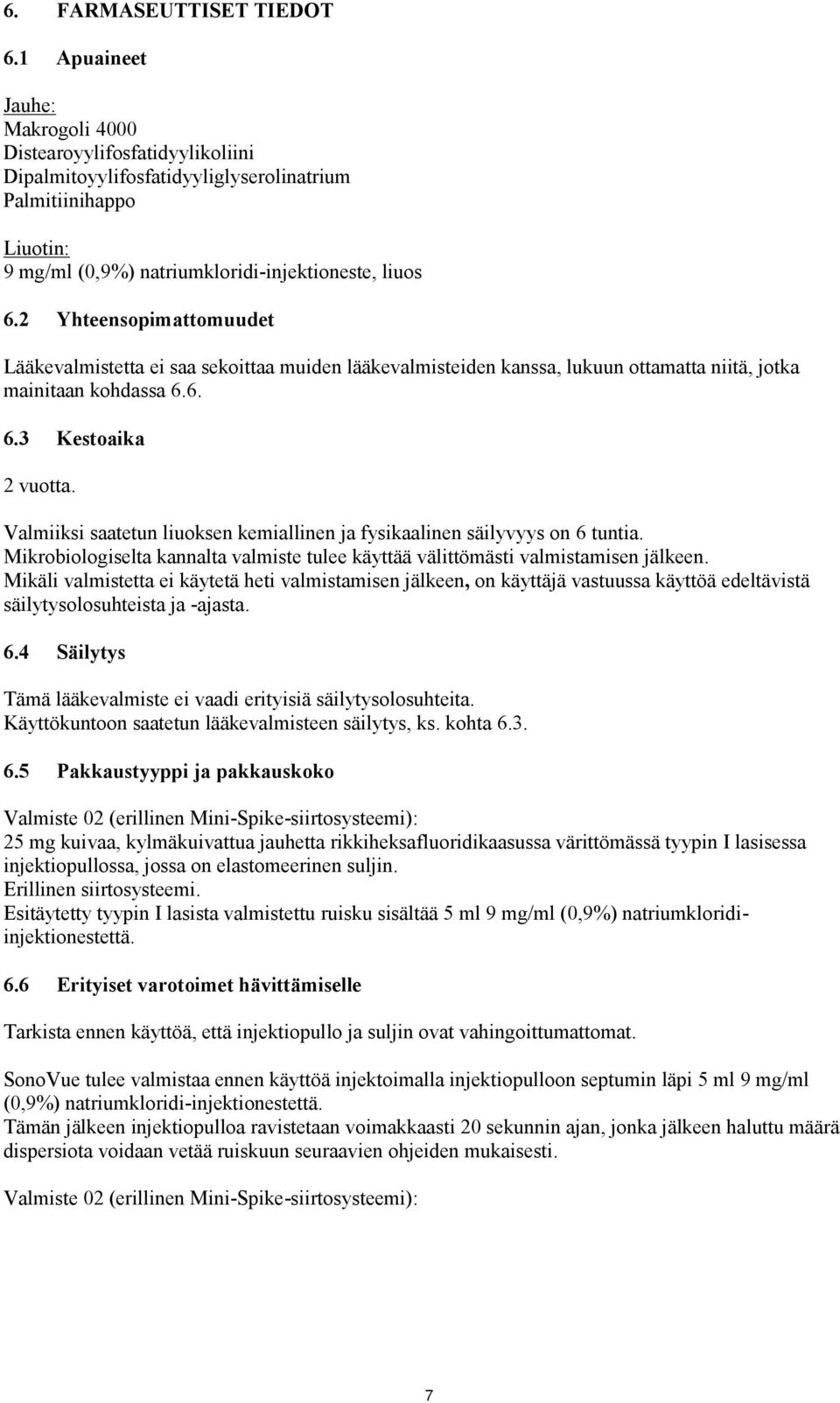 2 Yhteensopimattomuudet Lääkevalmistetta ei saa sekoittaa muiden lääkevalmisteiden kanssa, lukuun ottamatta niitä, jotka mainitaan kohdassa 6.6. 6.3 Kestoaika 2 vuotta.