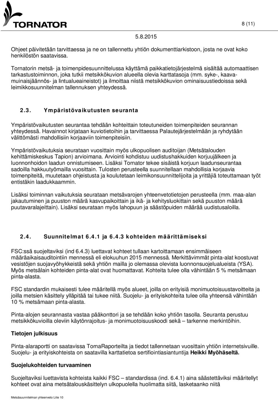 syke-, kaavamuinaisjäännös- ja lintualueaineistot) ja ilmoittaa niistä metsikkökuvion ominaisuustiedoissa sekä leimikkosuunnitelman tallennuksen yhteydessä. 2.3.