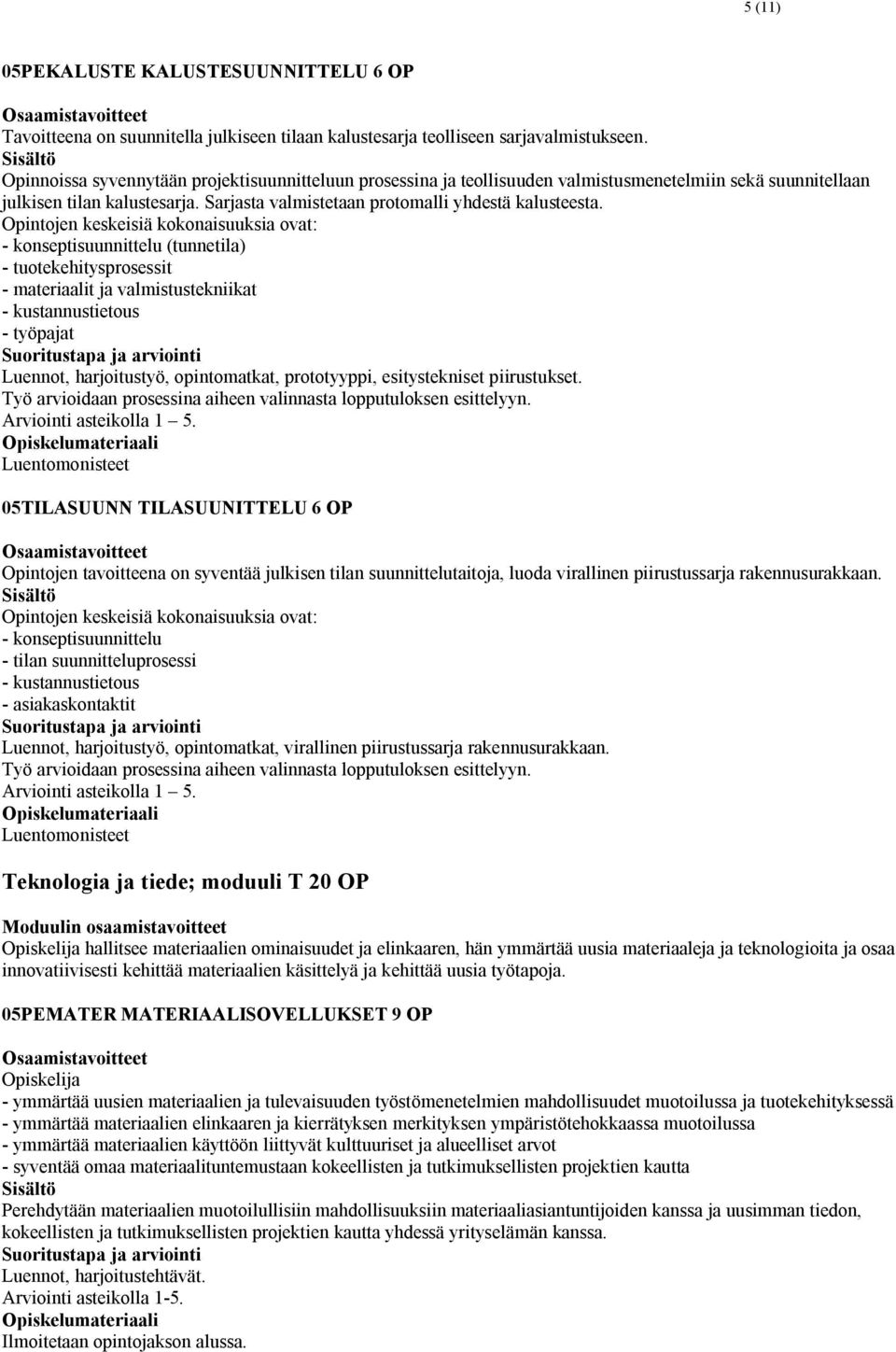 Opintojen keskeisiä kokonaisuuksia ovat: - konseptisuunnittelu (tunnetila) - tuotekehitysprosessit - materiaalit ja valmistustekniikat - kustannustietous - työpajat Luennot, harjoitustyö,