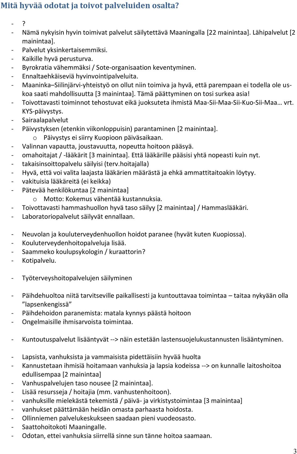 - Maaninka Siilinjärvi-yhteistyö on ollut niin toimiva ja hyvä, että parempaan ei todella ole uskoa saati mahdollisuutta [3 mainintaa]. Tämä päättyminen on tosi surkea asia!