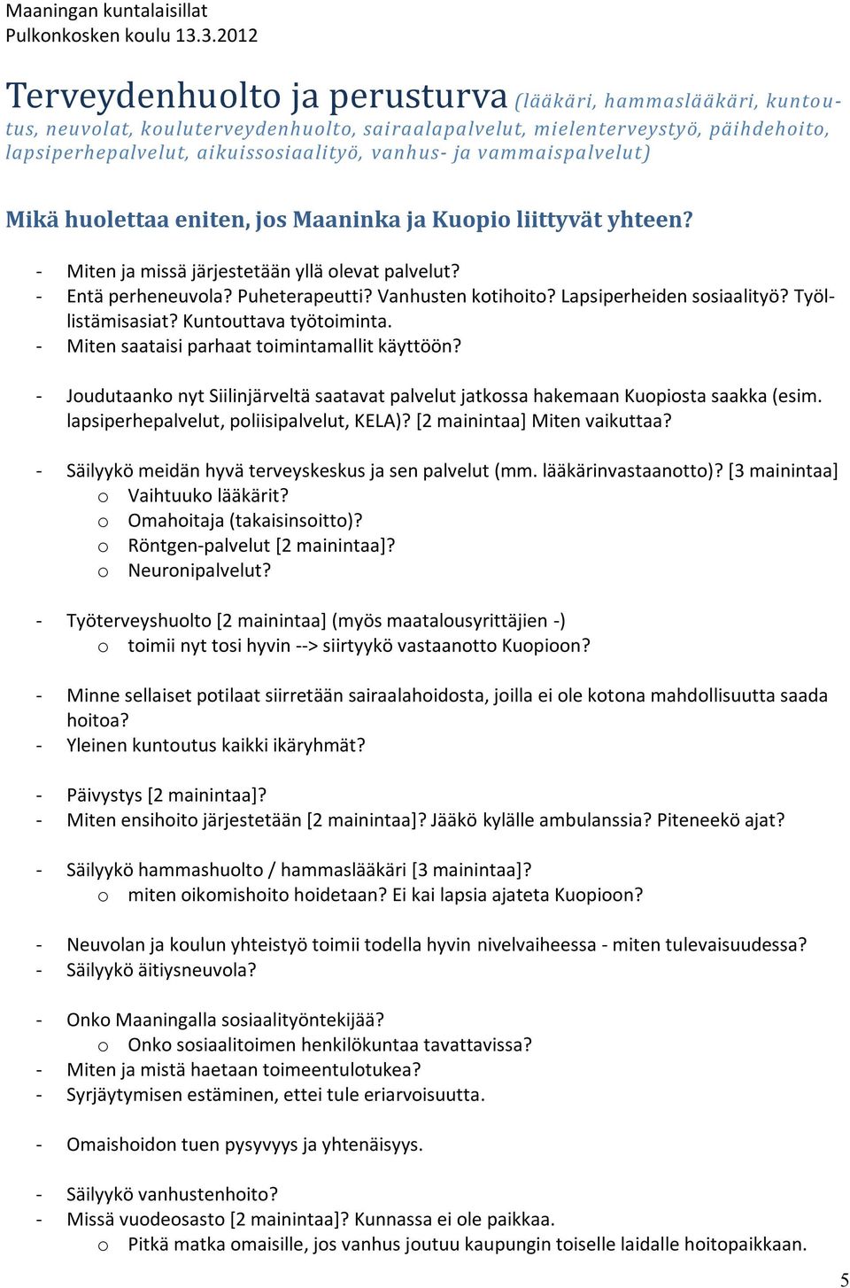 vanhus- ja vammaispalvelut) Mikä huolettaa eniten, jos Maaninka ja Kuopio liittyvät yhteen? - Miten ja missä järjestetään yllä olevat palvelut? - Entä perheneuvola? Puheterapeutti?