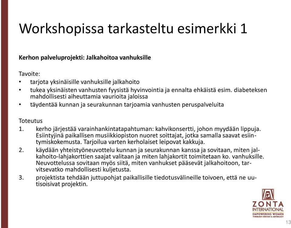 kerho järjestää varainhankintatapahtuman: kahvikonsertti, johon myydään lippuja. Esiintyjinä paikallisen musiikkiopiston nuoret soittajat, jotka samalla saavat esiintymiskokemusta.