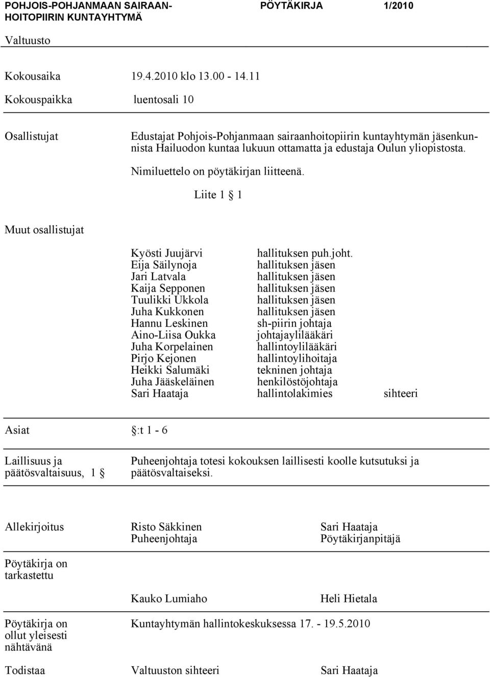 Nimiluettelo on pöytäkirjan liitteenä. Liite 1 1 Muut osallistujat Kyösti Juujärvi hallituksen puh.joht.