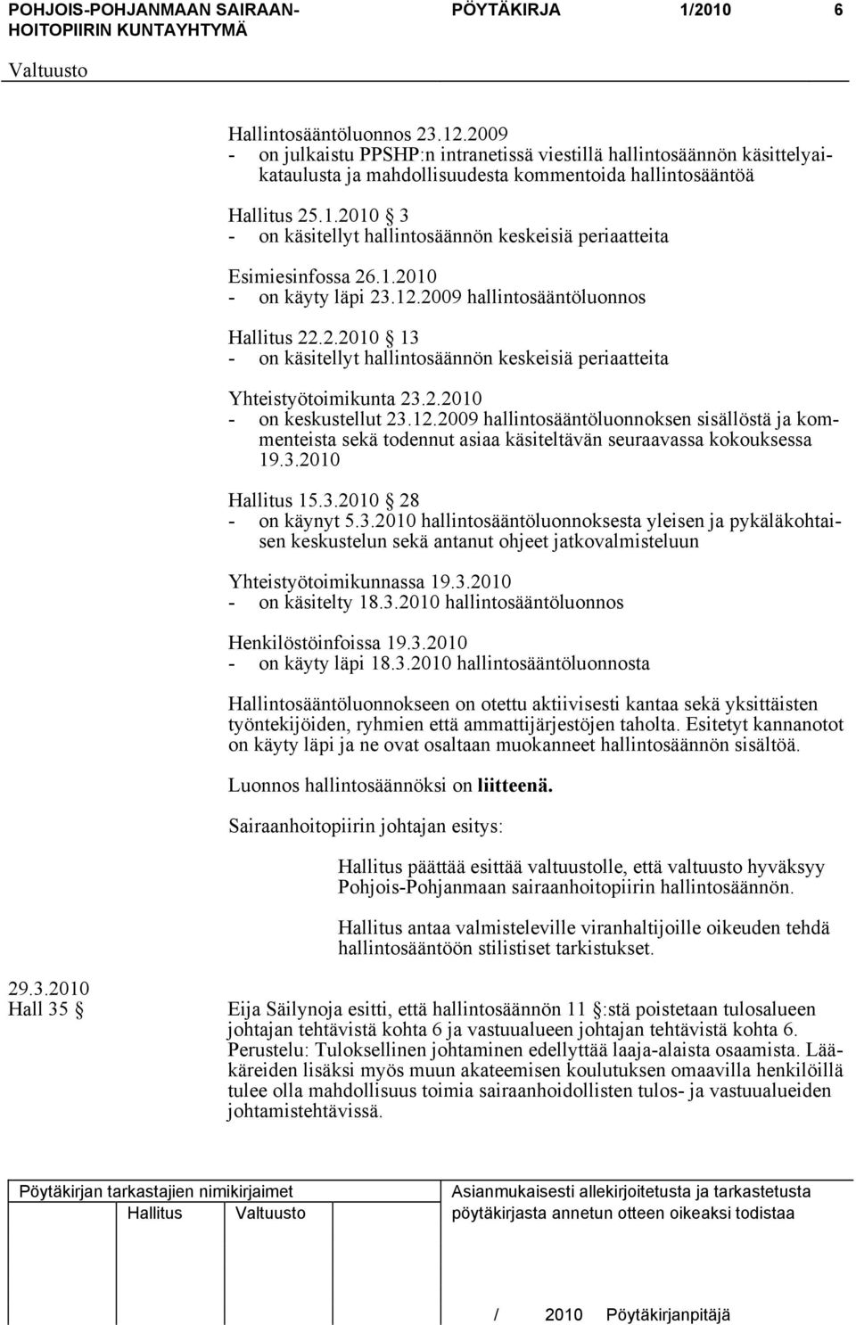 3.2010 Hallitus 15.3.2010 28 - on käynyt 5.3.2010 hallintosääntöluonnoksesta yleisen ja pykäläkohtaisen keskustelun sekä antanut ohjeet jatkovalmisteluun Yhteistyötoimikunnassa 19.3.2010 - on käsitelty 18.