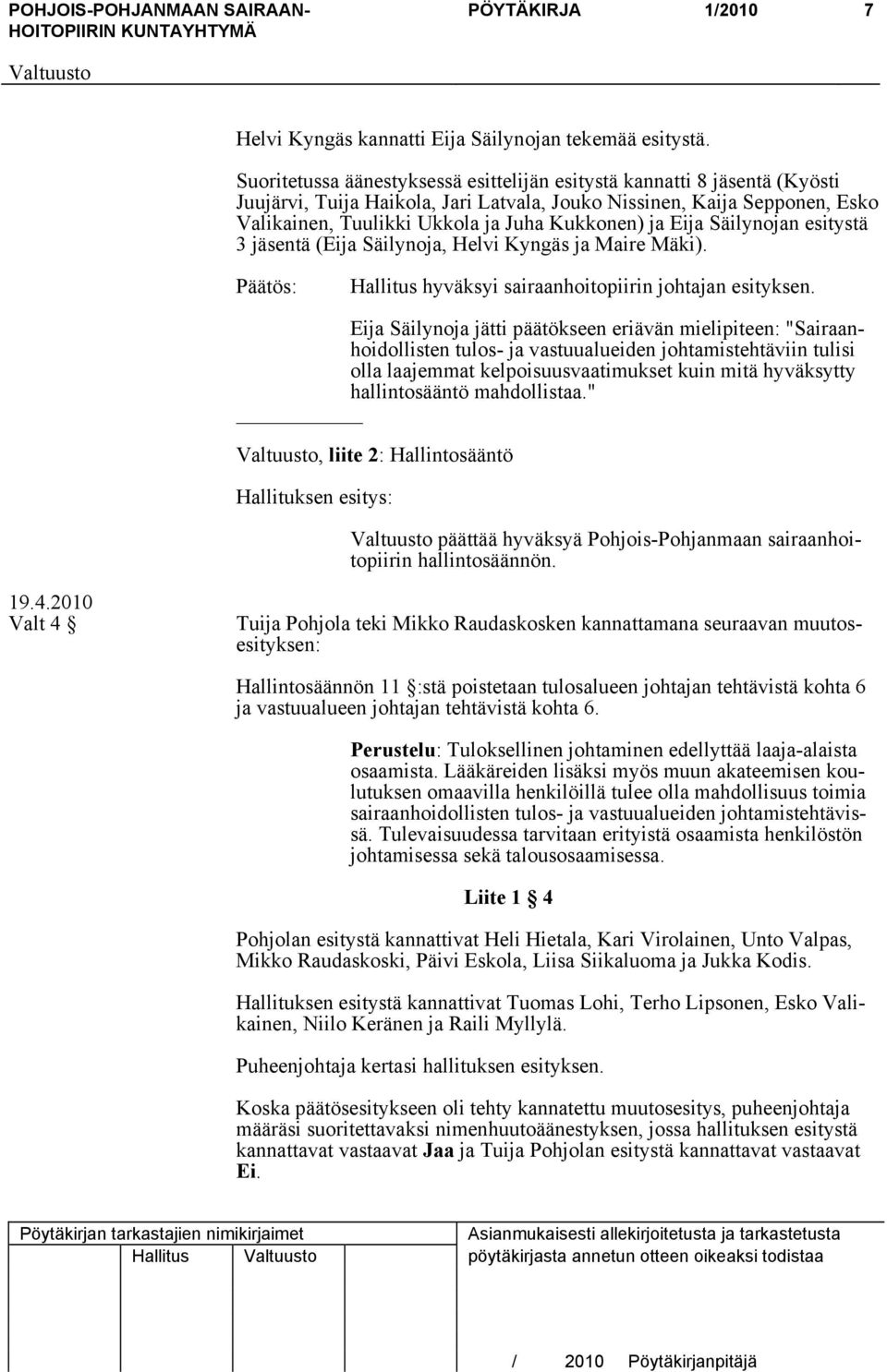 Eija Säilynojan esitystä 3 jäsentä (Eija Säilynoja, Helvi Kyngäs ja Maire Mäki). Päätös: Hallitus hyväksyi sairaanhoitopiirin johtajan esityksen.