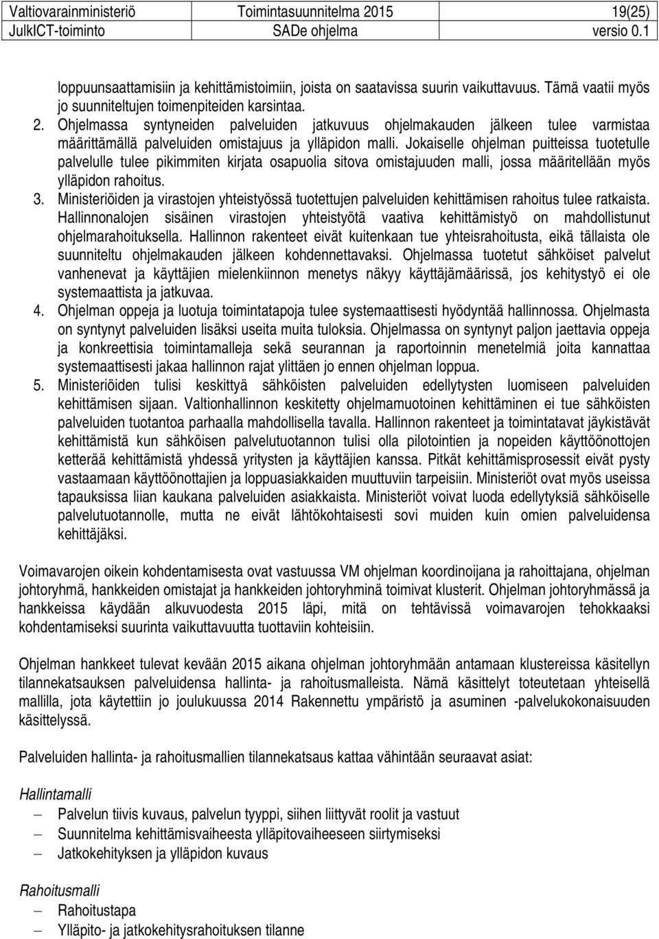 Jokaiselle ohjelman puitteissa tuotetulle palvelulle tulee pikimmiten kirjata osapuolia sitova omistajuuden malli, jossa määritellään myös ylläpidon rahoitus. 3.