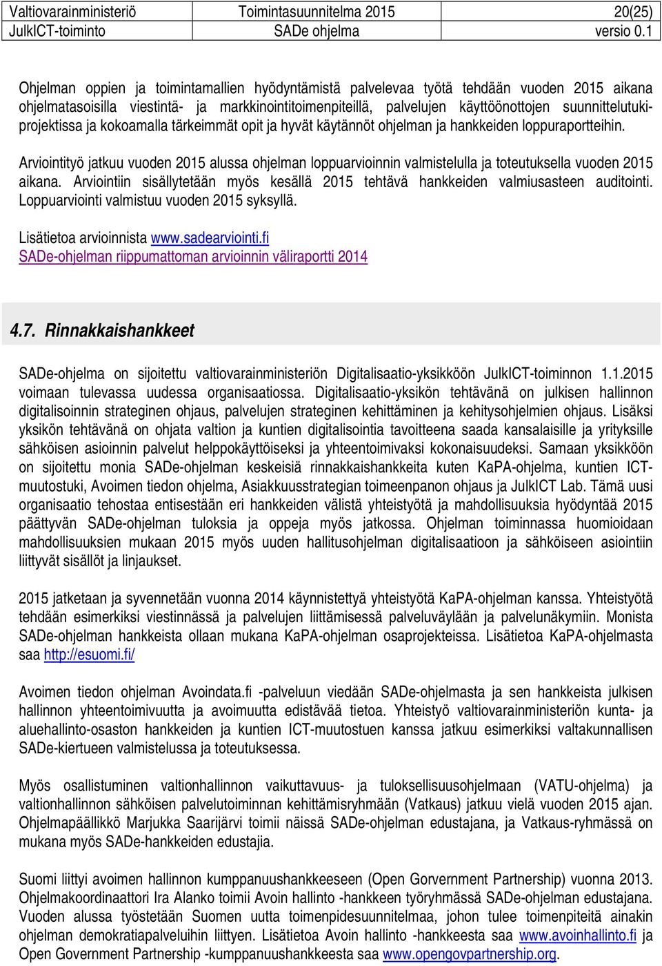 Arviointityö jatkuu vuoden 2015 alussa ohjelman loppuarvioinnin valmistelulla ja toteutuksella vuoden 2015 aikana.