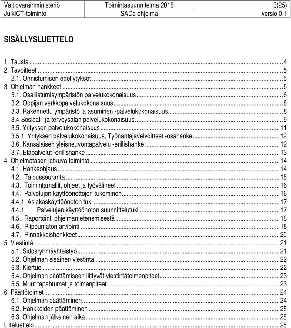 .. 11 3.5.1 Yrityksen palvelukokonaisuus, Työnantajavelvoitteet -osahanke... 12 3.6. Kansalaisen yleisneuvontapalvelu -erillishanke... 12 3.7. Etäpalvelut -erillishanke... 13 4.