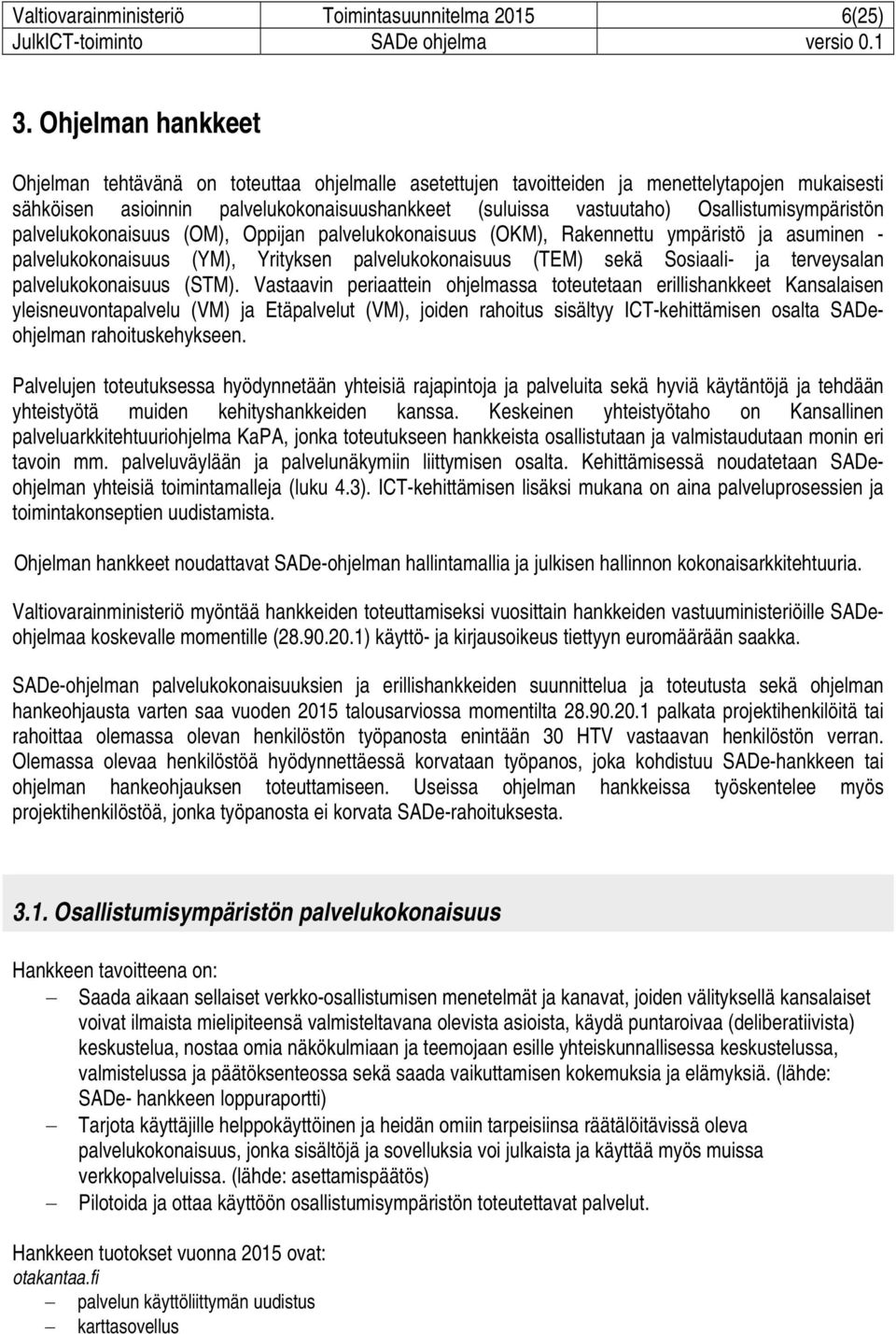 Osallistumisympäristön palvelukokonaisuus (OM), Oppijan palvelukokonaisuus (OKM), Rakennettu ympäristö ja asuminen - palvelukokonaisuus (YM), Yrityksen palvelukokonaisuus (TEM) sekä Sosiaali- ja