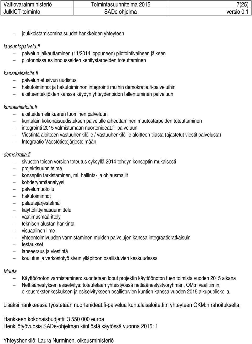 fi palvelun etusivun uudistus hakutoiminnot ja hakutoiminnon integrointi muihin demokratia.fi-palveluihin aloitteentekijöiden kanssa käydyn yhteydenpidon tallentuminen palveluun kuntalaisaloite.