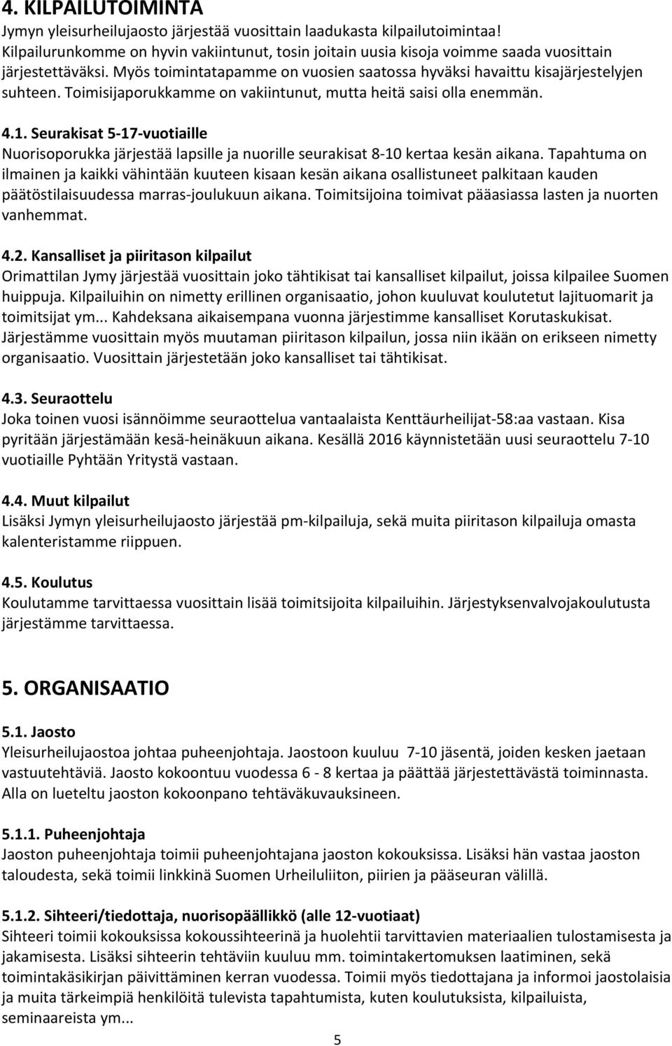 Toimisijaporukkamme on vakiintunut, mutta heitä saisi olla enemmän. 4.1. Seurakisat 5-17-vuotiaille Nuorisoporukka järjestää lapsille ja nuorille seurakisat 8-10 kertaa kesän aikana.