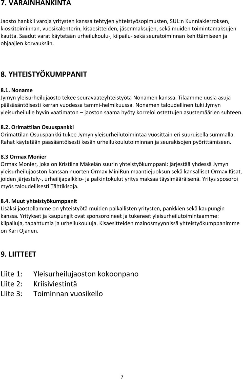 Noname Jymyn yleisurheilujaosto tekee seuravaateyhteistyöta Nonamen kanssa. Tilaamme uusia asuja pääsäsäntöisesti kerran vuodessa tammi-helmikuussa.