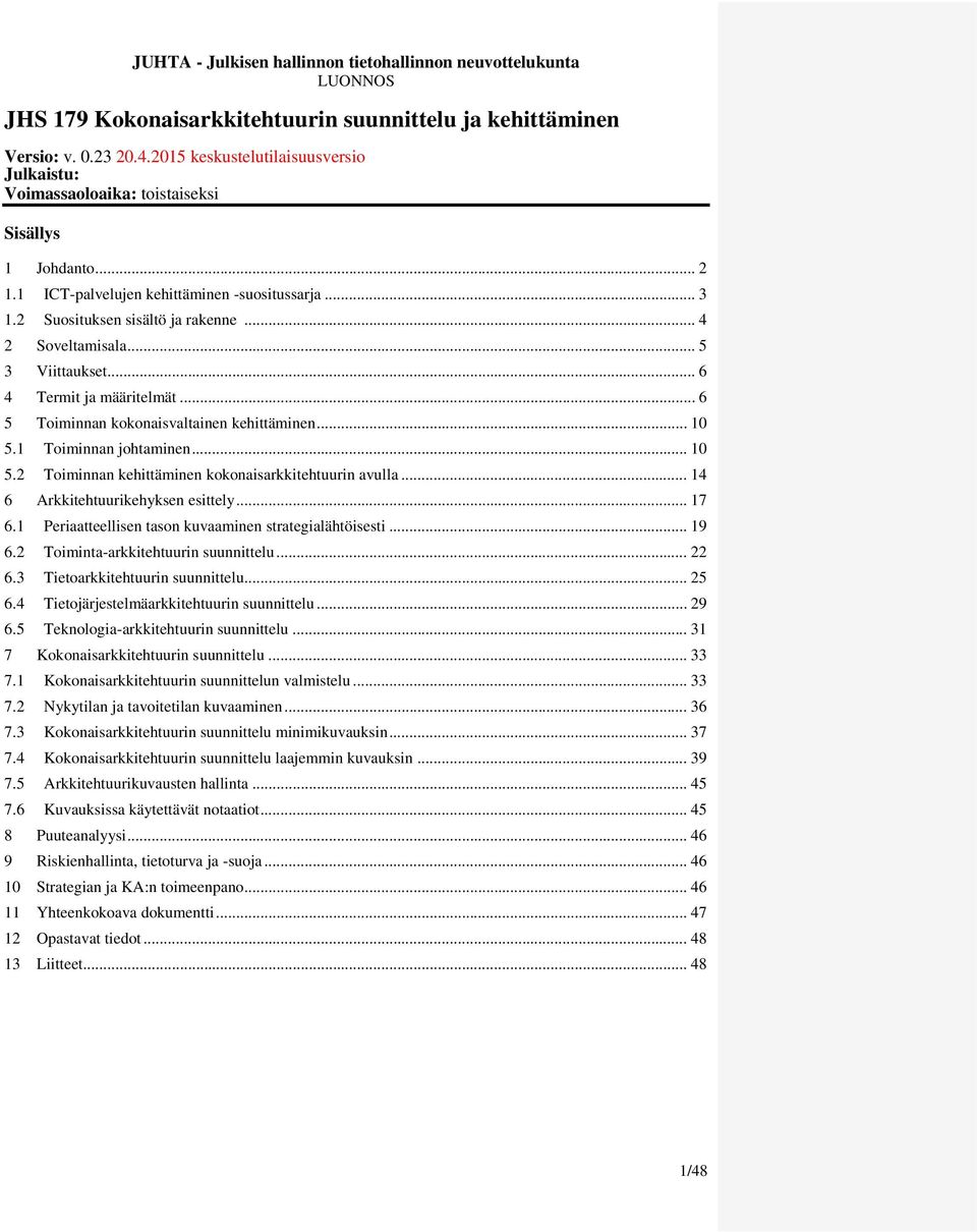 .. 10 5.1 Toiminnan johtaminen... 10 5.2 Toiminnan kehittäminen kokonaisarkkitehtuurin avulla... 14 6 Arkkitehtuurikehyksen esittely... 17 6.1 Periaatteellisen tason kuvaaminen strategialähtöisesti.