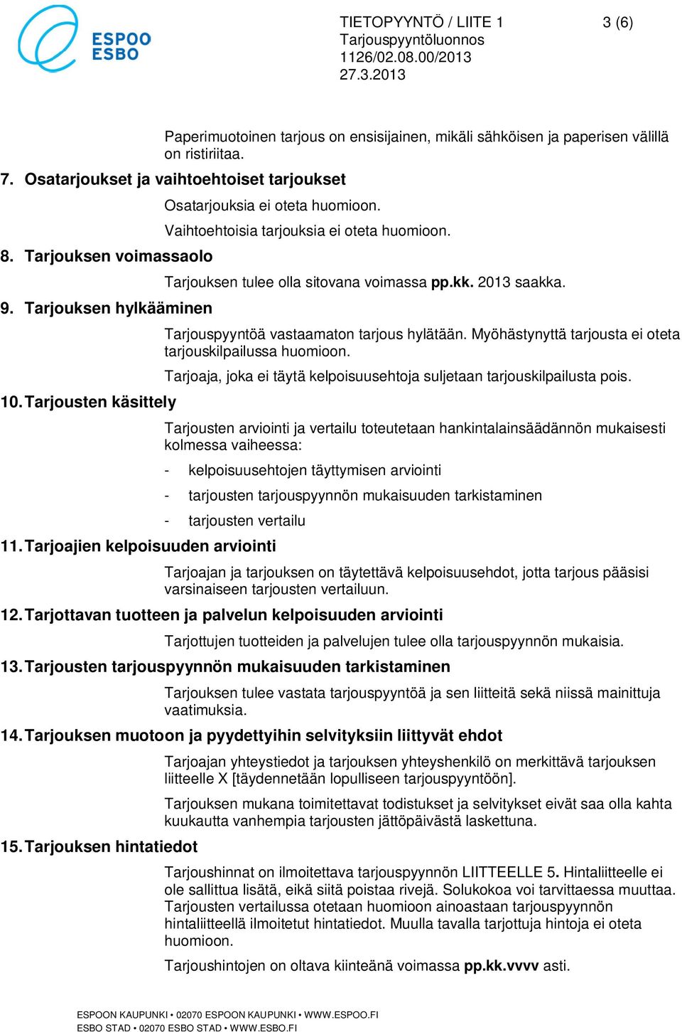 Tarjouspyyntöä vastaamaton tarjous hylätään. Myöhästynyttä tarjousta ei oteta tarjouskilpailussa huomioon. Tarjoaja, joka ei täytä kelpoisuusehtoja suljetaan tarjouskilpailusta pois.