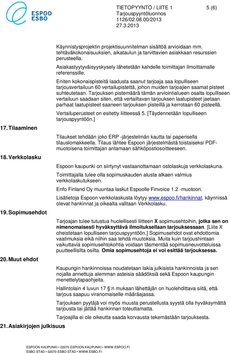 Eniten kokonaispisteitä laadusta saanut tarjoaja saa lopulliseen tarjousvertailuun 60 vertailupistettä, johon muiden tarjoajien saamat pisteet suhteutetaan.