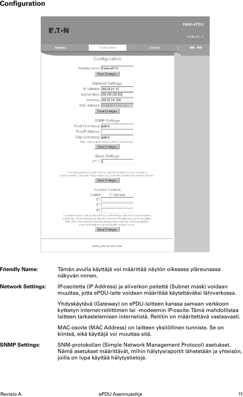 Yhdyskäytävä (Gateway) on epdu-laitteen kanssa samaan verkkoon kytketyn internet-reitittimen tai -modeemin IP-osoite. Tämä mahdollistaa laitteen tarkastelemisen internetistä.