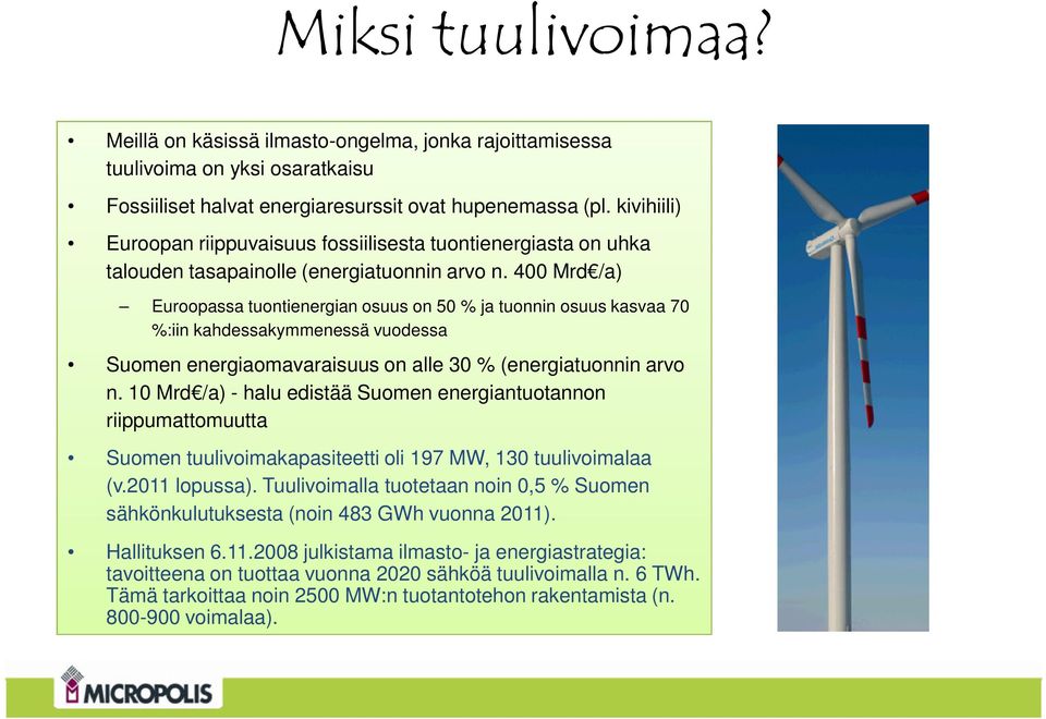 400 Mrd /a) Euroopassa tuontienergian osuus on 50 % ja tuonnin osuus kasvaa 70 %:iin kahdessakymmenessä vuodessa Suomen energiaomavaraisuus on alle 30 % (energiatuonnin arvo n.