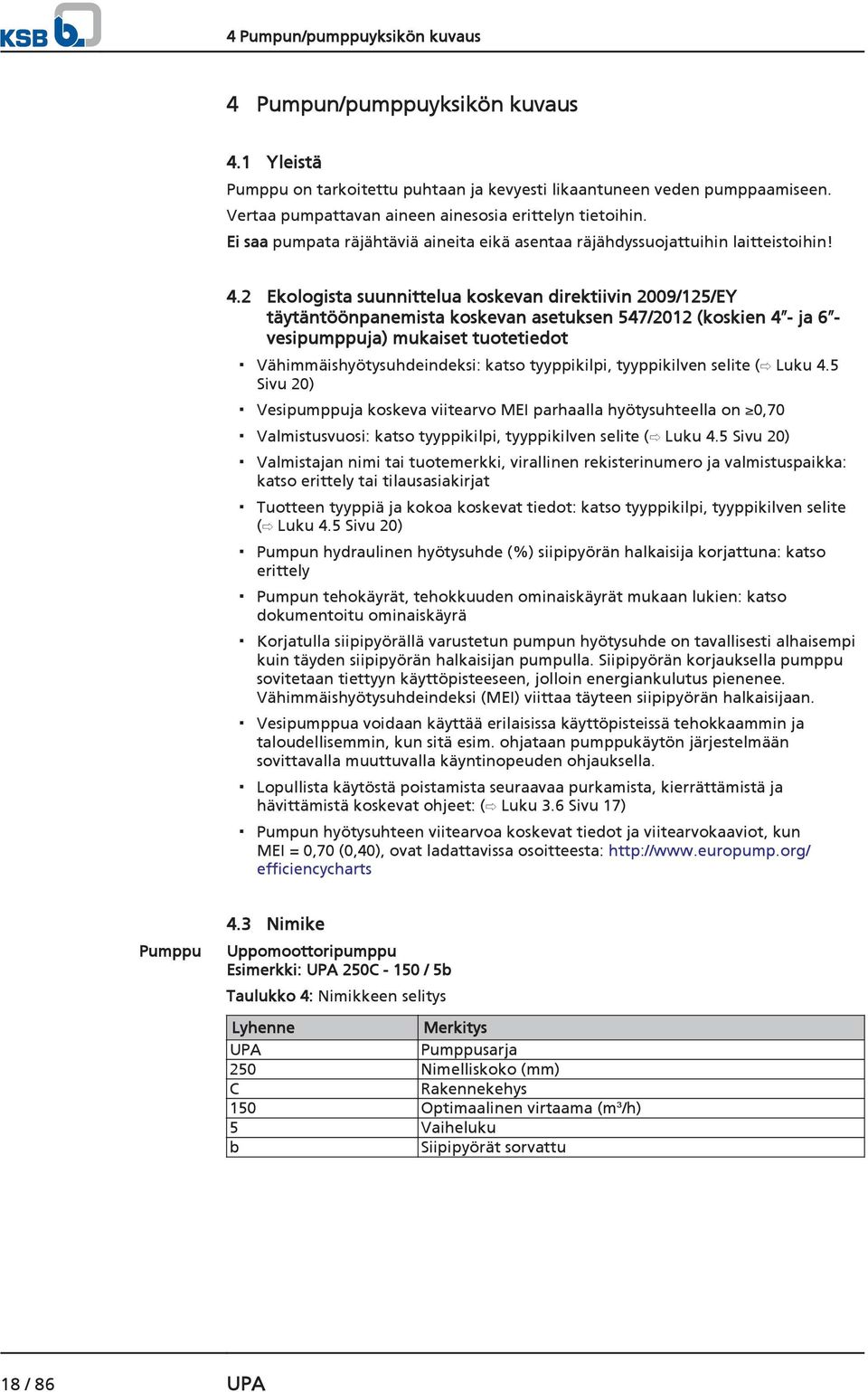 2 Ekologista suunnittelua koskevan direktiivin 2009/125/EY täytäntöönpanemista koskevan asetuksen 547/2012 (koskien 4 - ja 6 - vesipumppuja) mukaiset tuotetiedot Vähimmäishyötysuhdeindeksi: katso
