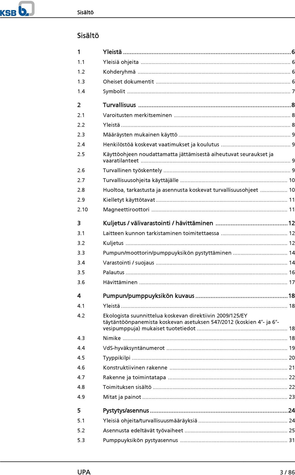 .. 9 2.7 Turvallisuusohjeita käyttäjälle... 10 2.8 Huoltoa, tarkastusta ja asennusta koskevat turvallisuusohjeet... 10 2.9 Kielletyt käyttötavat... 11 2.10 Magneettiroottori.