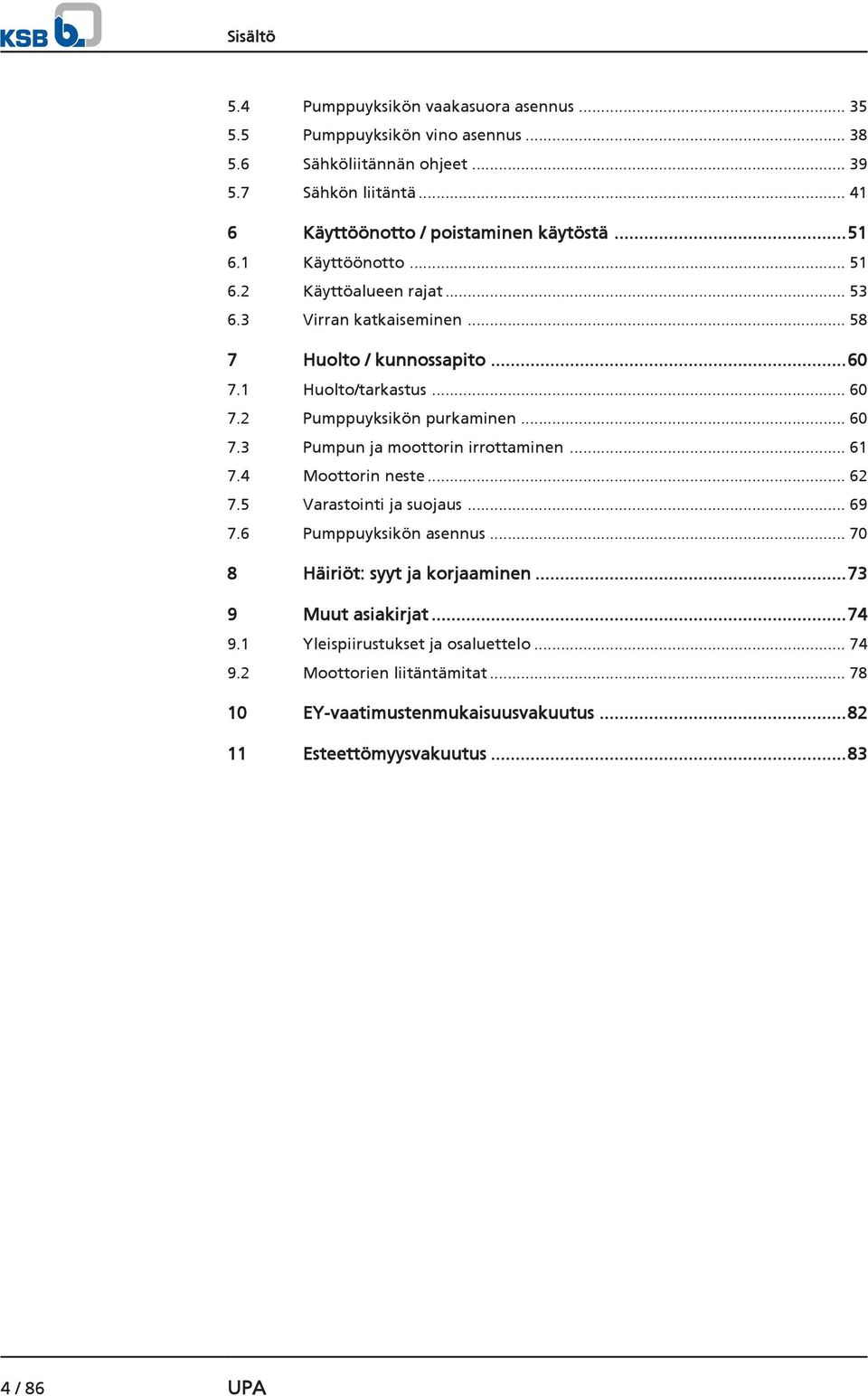 1 Huolto/tarkastus... 60 7.2 Pumppuyksikön purkaminen... 60 7.3 Pumpun ja moottorin irrottaminen... 61 7.4 Moottorin neste... 62 7.5 Varastointi ja suojaus... 69 7.