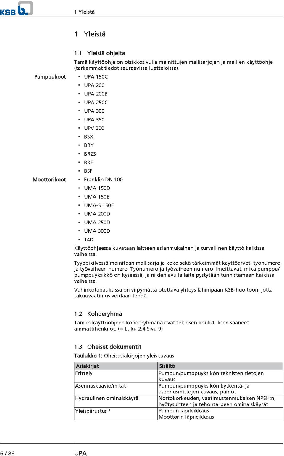 asianmukainen ja turvallinen käyttö kaikissa vaiheissa. Tyyppikilvessä mainitaan mallisarja ja koko sekä tärkeimmät käyttöarvot, työnumero ja työvaiheen numero.