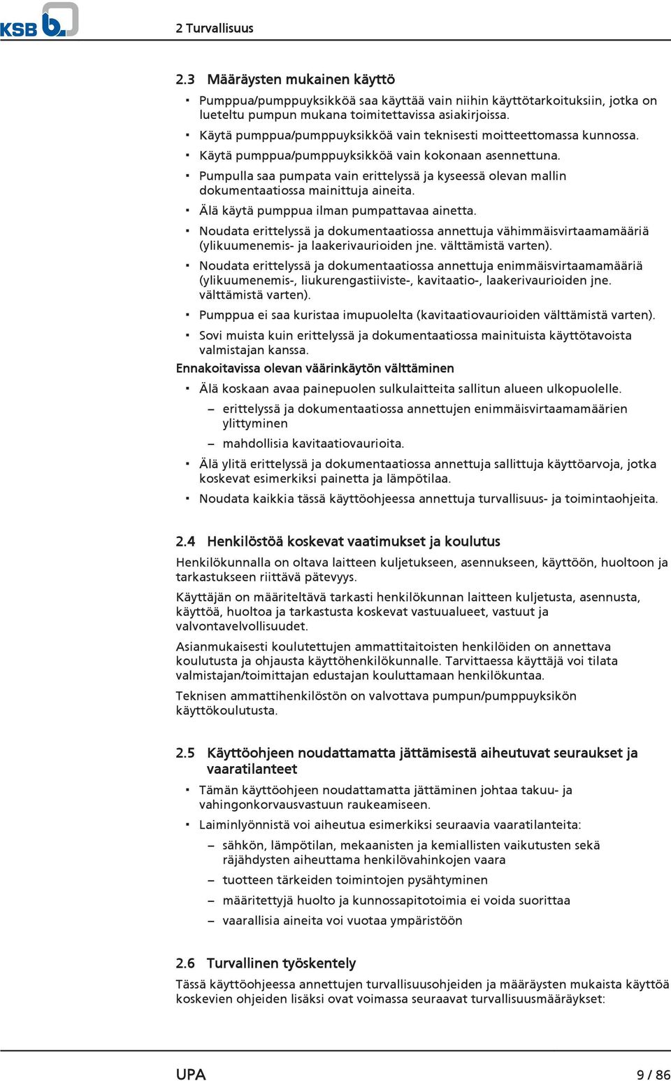 Pumpulla saa pumpata vain erittelyssä ja kyseessä olevan mallin dokumentaatiossa mainittuja aineita. Älä käytä pumppua ilman pumpattavaa ainetta.