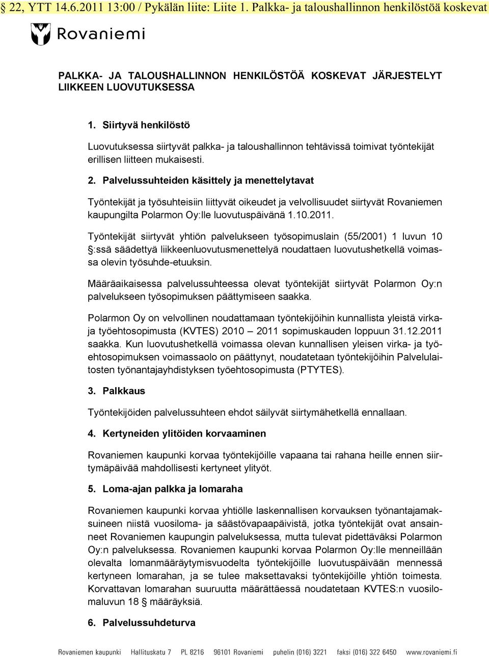 Palvelussuhteiden käsittely ja menettelytavat Työntekijät ja työsuhteisiin liittyvät oikeudet ja velvollisuudet siirtyvät Rovaniemen kaupungilta Polarmon Oy:lle luovutuspäivänä 1.10.2011.