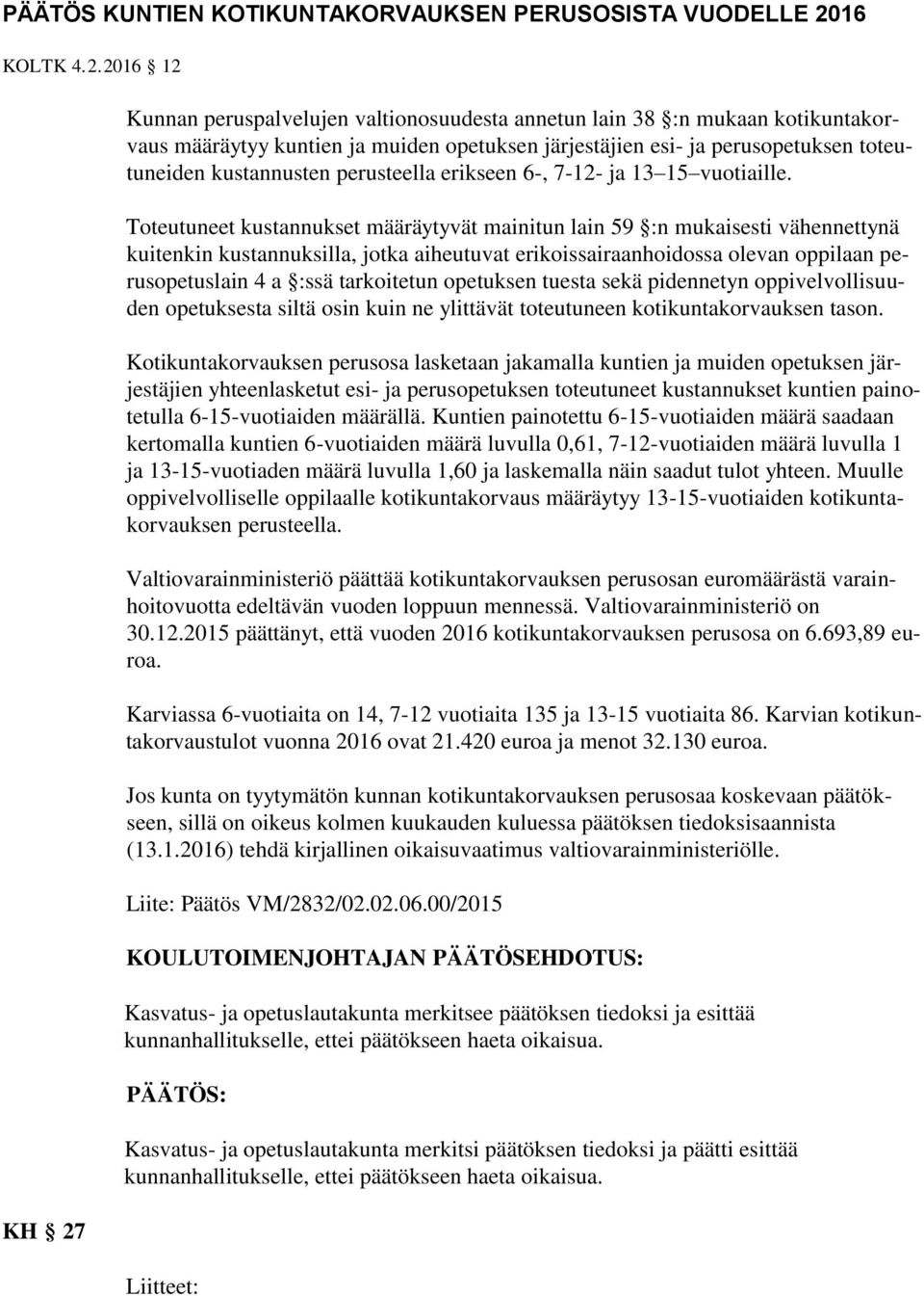 2016 12 KH 27 Kunnan peruspalvelujen valtionosuudesta annetun lain 38 :n mukaan kotikuntakorvaus määräytyy kuntien ja muiden opetuksen järjestäjien esi- ja perusopetuksen toteutuneiden kustannusten