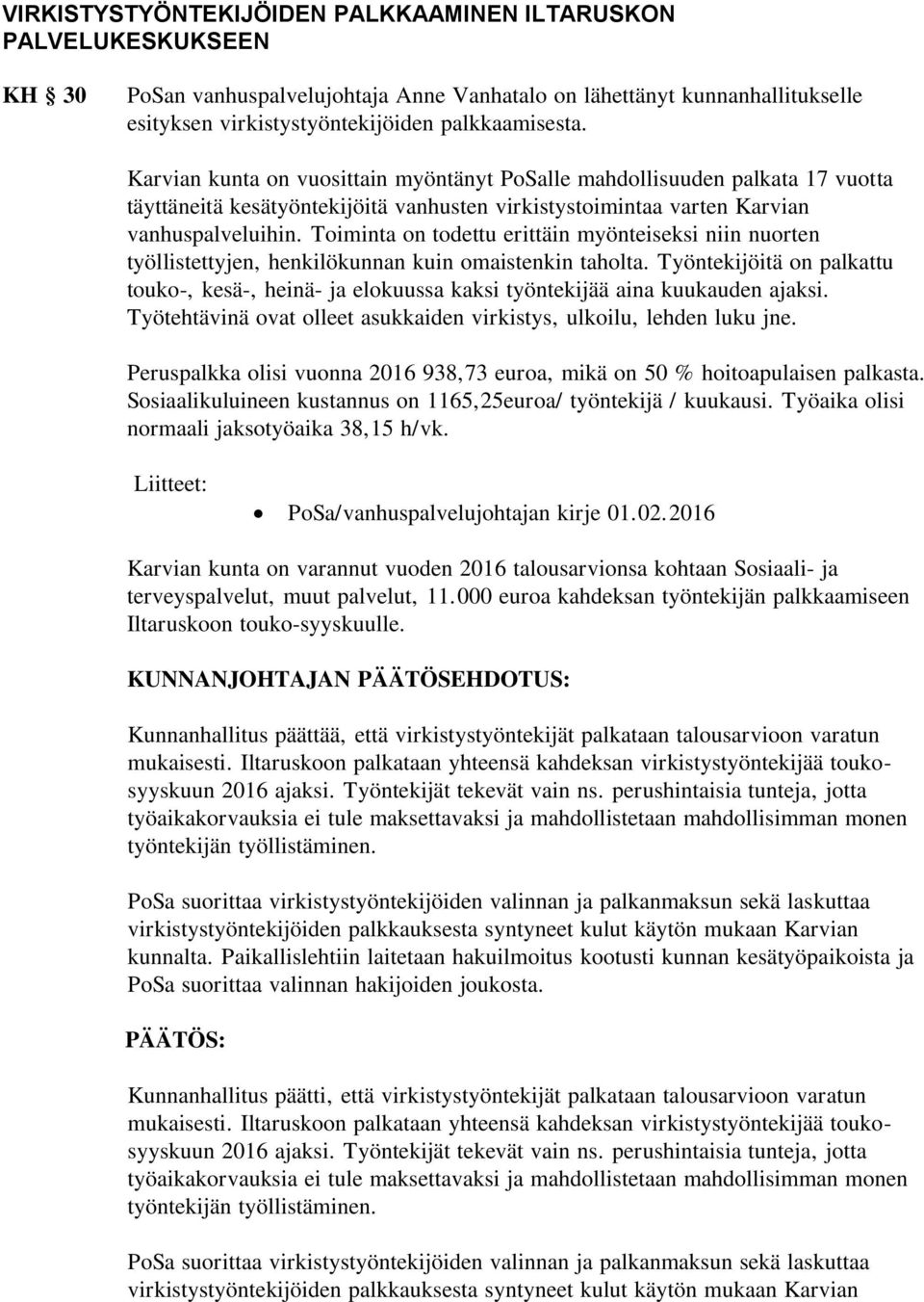 Toiminta on todettu erittäin myönteiseksi niin nuorten työllistettyjen, henkilökunnan kuin omaistenkin taholta.