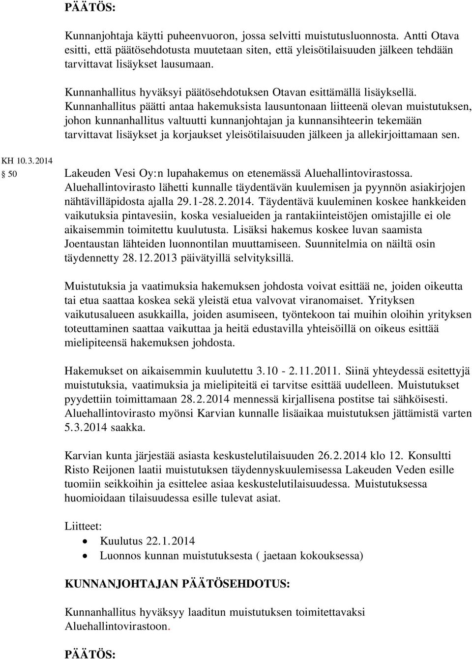 Kunnanhallitus päätti antaa hakemuksista lausuntonaan liitteenä olevan muistutuksen, johon kunnanhallitus valtuutti kunnanjohtajan ja kunnansihteerin tekemään tarvittavat lisäykset ja korjaukset