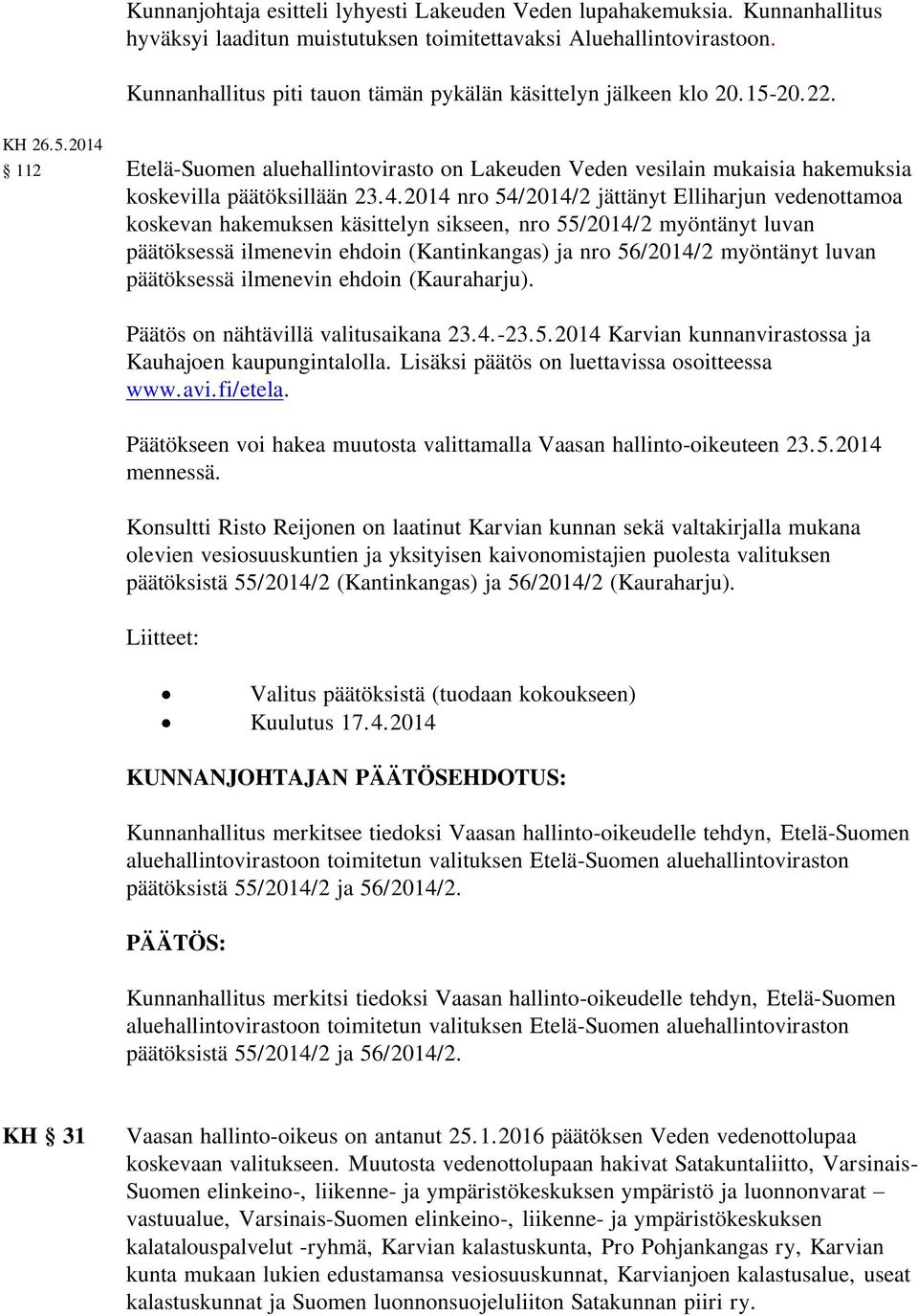 4.2014 nro 54/2014/2 jättänyt Elliharjun vedenottamoa koskevan hakemuksen käsittelyn sikseen, nro 55/2014/2 myöntänyt luvan päätöksessä ilmenevin ehdoin (Kantinkangas) ja nro 56/2014/2 myöntänyt