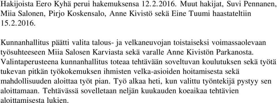 Kunnanhallitus päätti valita talous- ja velkaneuvojan toistaiseksi voimassaolevaan työsuhteeseen Miia Salosen Karviasta sekä varalle Anne Kivistön Parkanosta.