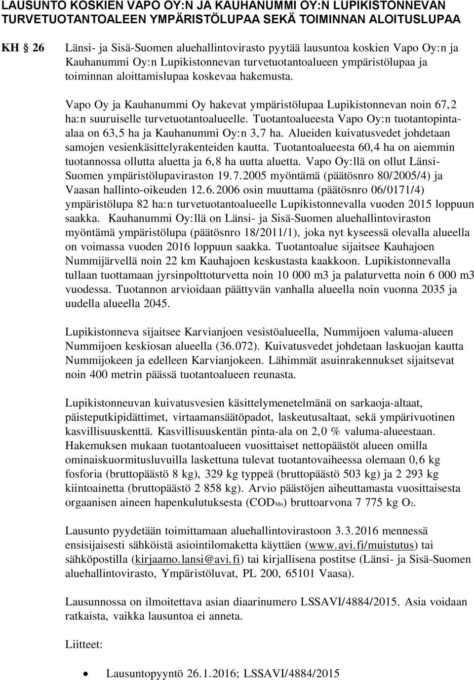 Vapo Oy ja Kauhanummi Oy hakevat ympäristölupaa Lupikistonnevan noin 67,2 ha:n suuruiselle turvetuotantoalueelle. Tuotantoalueesta Vapo Oy:n tuotantopintaalaa on 63,5 ha ja Kauhanummi Oy:n 3,7 ha.