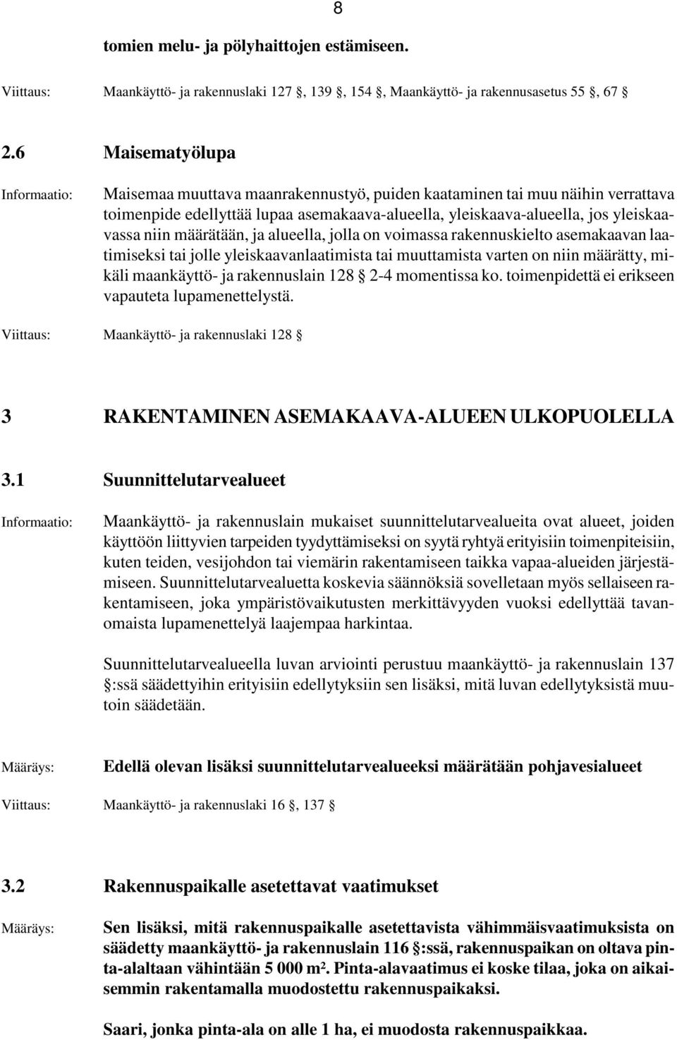 ja alueella, jolla on voimassa rakennuskielto asemakaavan laatimiseksi tai jolle yleiskaavanlaatimista tai muuttamista varten on niin määrätty, mikäli maankäyttö- ja rakennuslain 128 2-4 momentissa