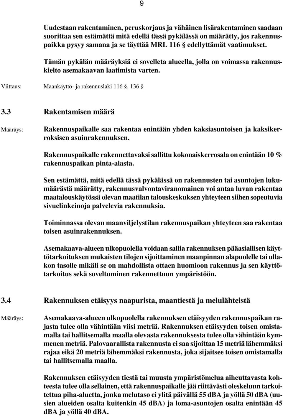 3 Rakentamisen määrä Rakennuspaikalle saa rakentaa enintään yhden kaksiasuntoisen ja kaksikerroksisen asuinrakennuksen.