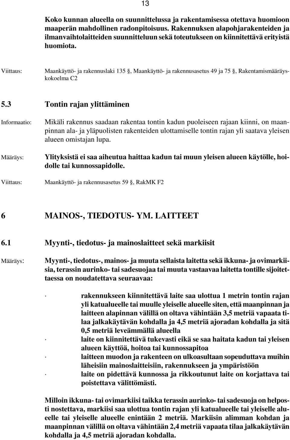 Viittaus: Maankäyttö- ja rakennuslaki 135, Maankäyttö- ja rakennusasetus 49 ja 75, Rakentamismääräyskokoelma C2 5.