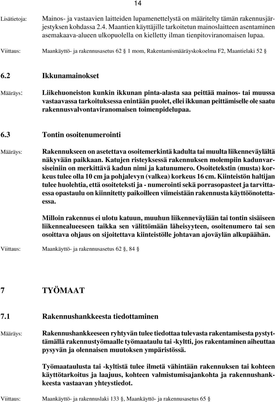 2 Ikkunamainokset Liikehuoneiston kunkin ikkunan pinta-alasta saa peittää mainos- tai muussa vastaavassa tarkoituksessa enintään puolet, ellei ikkunan peittämiselle ole saatu