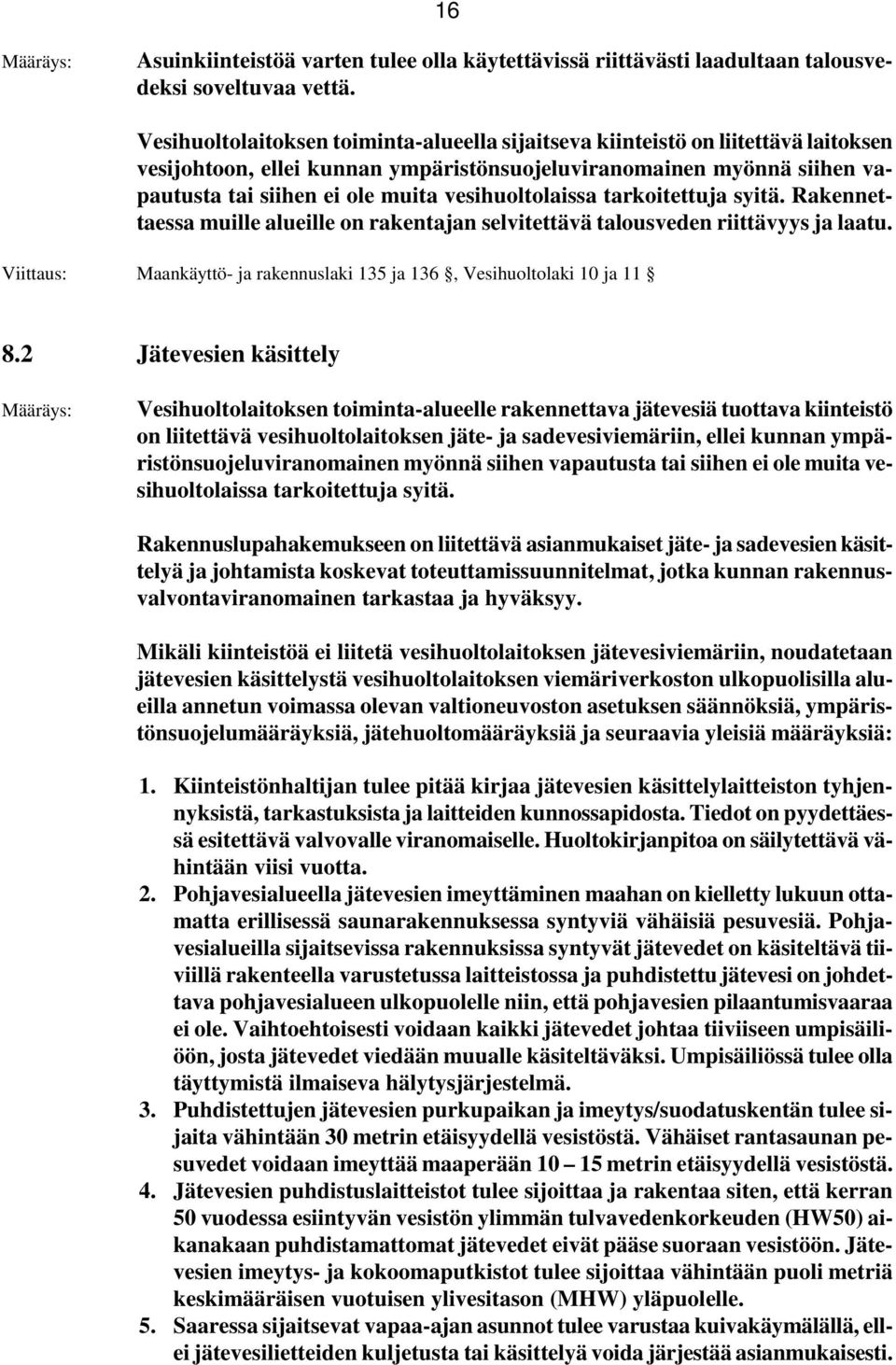 vesihuoltolaissa tarkoitettuja syitä. Rakennettaessa muille alueille on rakentajan selvitettävä talousveden riittävyys ja laatu.